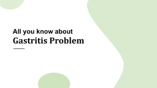 Gastritis Problem
All you know about
 