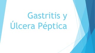 Gastritis y
Úlcera Péptica

 