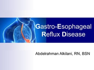 Abdelrahman Alkilani, RN, BSN
Gastro-Esophageal
Reflux Disease
 