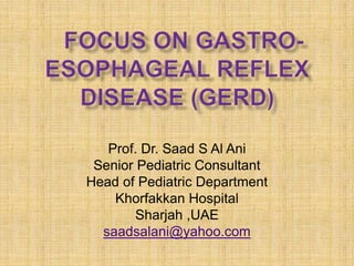 Prof. Dr. Saad S Al Ani
Senior Pediatric Consultant
Head of Pediatric Department
Khorfakkan Hospital
Sharjah ,UAE
saadsalani@yahoo.com
 