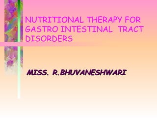 NUTRITIONAL THERAPY FOR GASTRO INTESTINAL  TRACT DISORDERS MISS. R.BHUVANESHWARI 