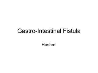 Gastro-Intestinal Fistula

         Hashmi
 