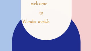 welcome
to
Wonder worlds
 