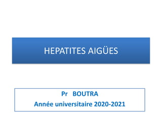 HEPATITES AIGÜES
Pr BOUTRA
Année universitaire 2020-2021
 