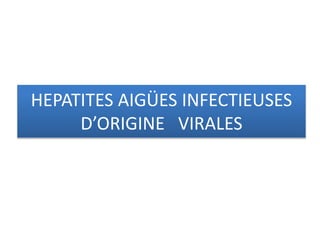 HEPATITES AIGÜES INFECTIEUSES
D’ORIGINE VIRALES
 