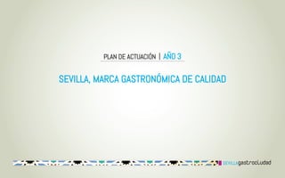 PLAN DE ACTUACIÓN | AÑO 3


SEVILLA, MARCA GASTRONÓMICA DE CALIDAD
 