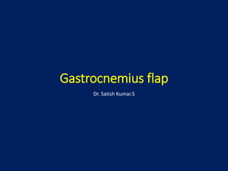 Gastrocnemius flap
Dr. Satish Kumar.S
 