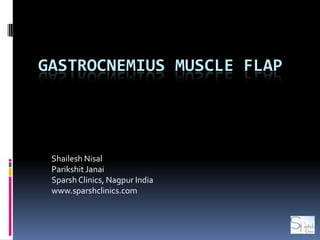 Gastrocnemius Muscle flap ShaileshNisal ParikshitJanai Sparsh Clinics, Nagpur India www.sparshclinics.com 