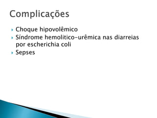  Choque hipovolêmico
 Síndrome hemolitico-urêmica nas diarreias
por escherichia coli
 Sepses
 