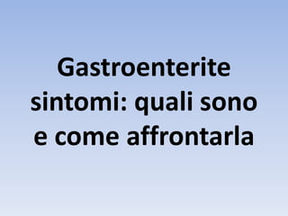 Gastroenterite
sintomi: quali sono
e come affrontarla
 