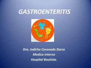 GASTROENTERITIS Dra. Indirha Coronado Darce Medico interno  Hospital Bautista. 