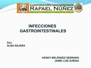 INFECCIONES
       GASTROINTESTINALES

Doc.
ALBA NAJERA



               KENDY MELÉNDEZ SERRANO
                      JAIME LUIS ZUÑIGA
 