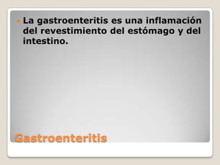

La gastroenteritis es una inflamación
del revestimiento del estómago y del
intestino.

Gastroenteritis

 