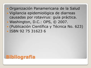 





Organización Panamericana de la Salud
Vigilancia epidemiológica de diarreas
causadas por rotavirus: guía práctica.
Washington, D.C.: OPS, © 2007.
(Publicación Científica y Técnica No. 623)
ISBN 92 75 31623 6

Bibliografia

 