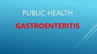 PUBLIC HEALTH
GASTROENTERITIS
 