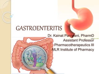 GASTROENTERITIS
Dr. Kainat Panjwani, PharmD
Assistant Professor
Pharmacotherapeutics III
MLR Institute of Pharmacy
 