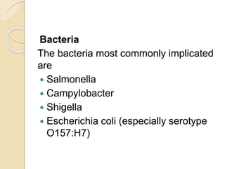 Bacteria
The bacteria most commonly implicated
are
 Salmonella
 Campylobacter
 Shigella
 Escherichia coli (especially serotype
O157:H7)
 