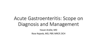 Acute Gastroenteritis: Scope on
Diagnosis and Management
Hasan Arafat, MD
Rose Najeeb, MD, PBP, MRCP, DCH
 