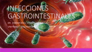 INFECCIONES
GASTROINTESTINALES
DR. OSMAR RAÚL OPORTO PÉREZ
UNIFRANZ - COCHABAMBA
 