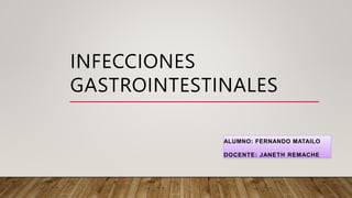 INFECCIONES
GASTROINTESTINALES
ALUMNO: FERNANDO MATAILO
DOCENTE: JANETH REMACHE
 