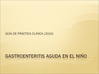 GUÍA DE PRÁCTICA CLÍNICA (2010)
 