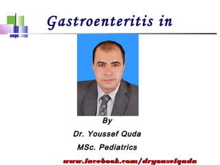 Gastroenteritis in
Children
ByBy
Dr. Youssef QudaDr. Youssef Quda
MSc. PediatricsMSc. Pediatrics
www.facebook.com/dryousefqudawww.facebook.com/dryousefquda
 