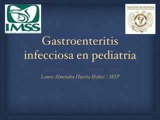 Gastroenteritis
infecciosa en pediatria
LauraAlmendra Huerta Ibáñez / MIP
 