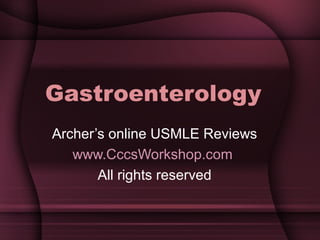 Gastroenterology
Archer’s online USMLE Reviews
www.CccsWorkshop.com
All rights reserved

 