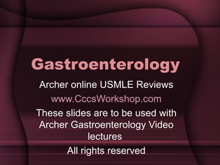 Gastroenterology Archer online USMLE Reviews www.CccsWorkshop.com These slides are to be used with Archer Gastroenterology Video lectures  All rights reserved 