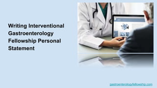 gastroenterologyfellowship.com
Writing Interventional
Gastroenterology
Fellowship Personal
Statement
 