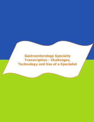 Gastroenterology Specialty
Transcription - Challenges,
Technology and Use of a Specialist

 
