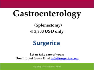Gastroenterology
            (Splenectomy)
          @ 3,300 USD only


            Surgerica
          Let us take care of yours
Don’t forget to say Hi at info@surgerica.com

            Copyright @ Forever Medic Online Pvt. Ltd
 