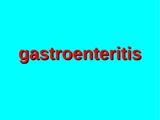 gastroenteritisgastroenteritis
 