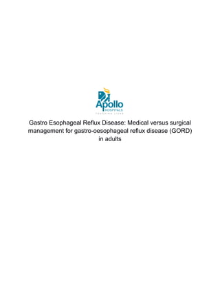 Gastro Esophageal Reflux Disease: Medical versus surgical
management for gastro-oesophageal reflux disease (GORD)
in adults
 