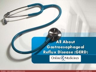 All About 
Gastroesophageal 
Reflux Disease (GERD) 
Website - www.onlinerxmedicines.com Call - +1(646) 681 4902 
 