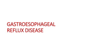GASTROESOPHAGEAL
REFLUX DISEASE
 