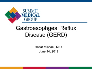 Gastroesophgeal Reflux
   Disease (GERD)

      Hazar Michael, M.D.
        June 14, 2012
 