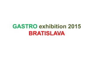 GASTRO exhibition 2015
BRATISLAVA
 