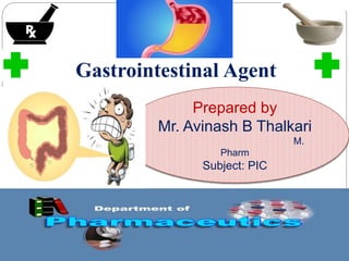 Gastrointestinal Agent
Prepared by
Mr. Avinash B Thalkari
M.
Pharm
Subject: PIC
 