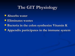The GIT Physiology Absorbs water Eliminates wastes Bacteria in the colon synthesize Vitamin K Appendix participates in the immune system 