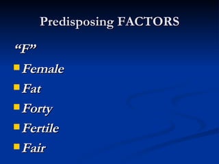 Predisposing FACTORS “ F” Female Fat Forty Fertile Fair 
