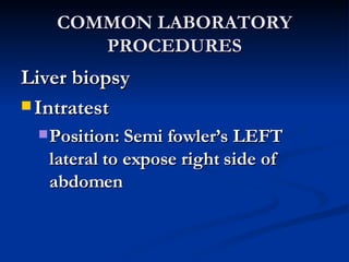 COMMON LABORATORY PROCEDURES Liver biopsy Intratest Position: Semi fowler’s LEFT lateral to expose right side of abdomen 
