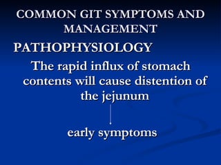 COMMON GIT SYMPTOMS AND MANAGEMENT PATHOPHYSIOLOGY The rapid influx of stomach contents will cause distention of the jejunum early symptoms 