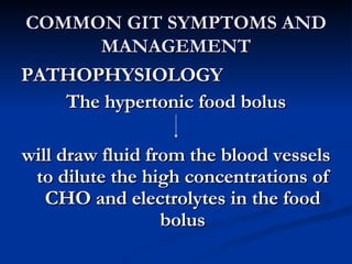 COMMON GIT SYMPTOMS AND MANAGEMENT PATHOPHYSIOLOGY The hypertonic food bolus will draw fluid from the blood vessels to dilute the high concentrations of CHO and electrolytes in the food bolus 