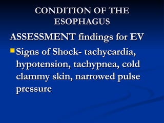CONDITION OF THE ESOPHAGUS ASSESSMENT findings for EV Signs of Shock- tachycardia, hypotension, tachypnea, cold clammy skin, narrowed pulse pressure 