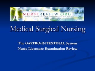 Medical Surgical Nursing The GASTRO-INTESTINAL System Nurse Licensure Examination Review 