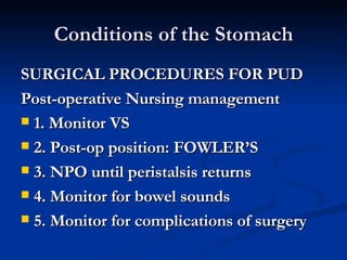 Conditions of the Stomach <ul><li>SURGICAL PROCEDURES FOR PUD </li></ul><ul><li>Post-operative Nursing management </li></u...