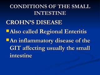CONDITIONS OF THE SMALL INTESTINE <ul><li>CROHN’S DISEASE </li></ul><ul><li>Also called Regional Enteritis </li></ul><ul><...