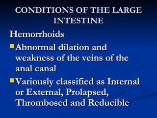 CONDITIONS OF THE LARGE INTESTINE <ul><li>Hemorrhoids </li></ul><ul><li>Abnormal dilation and weakness of the veins of the...