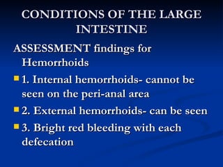 CONDITIONS OF THE LARGE INTESTINE <ul><li>ASSESSMENT findings for Hemorrhoids </li></ul><ul><li>1. Internal hemorrhoids- c...